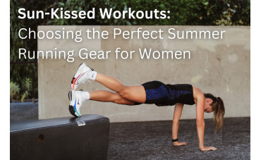 Sun-Kissed Workouts: Choosing the Perfect Summer Running Gear for Women Sun-Kissed Workouts: Choosing the Perfect Summer Running Gear for Women
