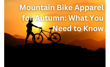 Mountain Bike Apparel for Autumn: What You Need to Know Mountain Bike Apparel for Autumn: What You Need to Know
