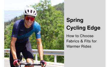Spring Cycling Edge: How to Choose Fabrics & Fits for Warmer Rides Spring Cycling Edge: How to Choose Fabrics & Fits for Warmer Rides